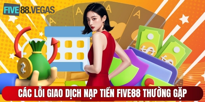 Các lỗi giao dịch nạp tiền Five88 thường gặp