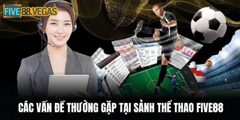 Các vấn đề thường gặp tại sảnh thể thao FIVE88