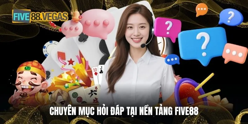 Chuyên mục hỏi đáp tại nền tảng FIVE88