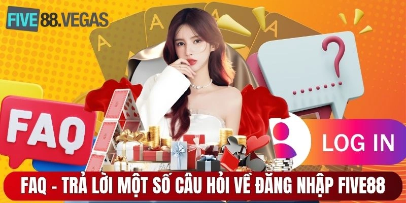 FAQ - trả lời một số câu hỏi về vấn đề đăng nhập FIVE88