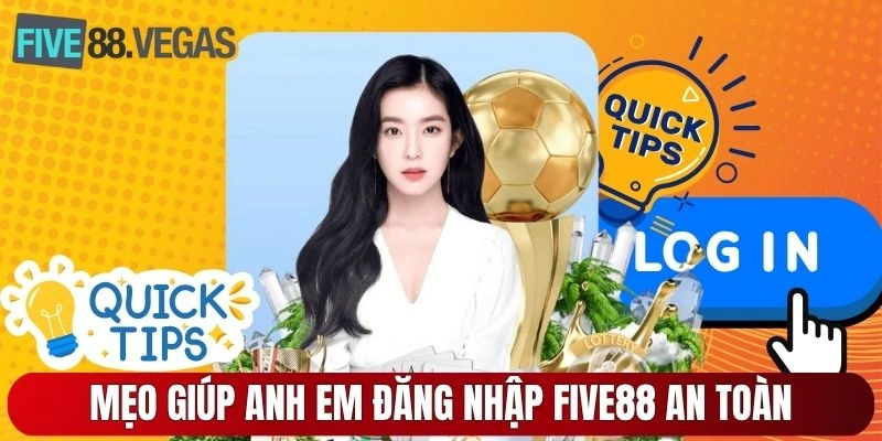 Mẹo giúp anh em đăng nhập FIVE88 an toàn