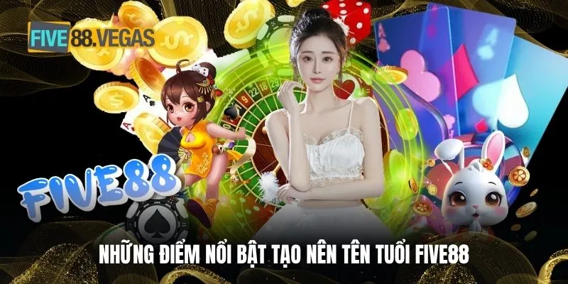 Những điểm nổi bật tạo nên tên tuổi FIVE88