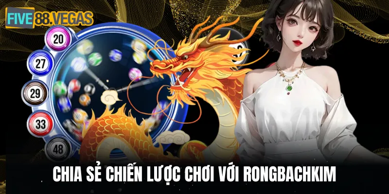 Chia sẻ chiến lược chơi với Rongbachkim