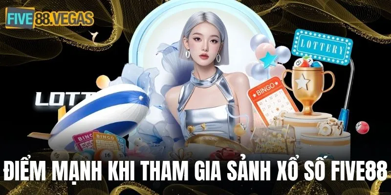 Điểm mạnh khi tham gia sảnh xổ số FIVE88
