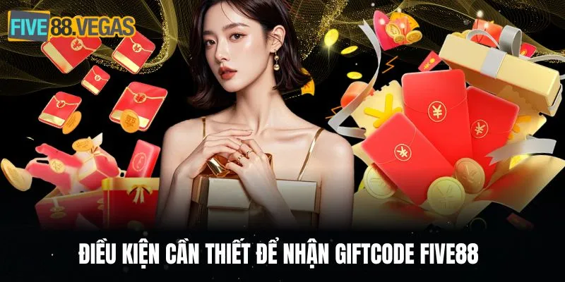 Điều kiện cần thiết để nhận giftcode FIVE88