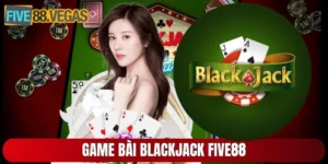 Blackjack Five88 – Lối Chơi Đơn Giản, Cơ Hội Kiếm Tiền Dễ 