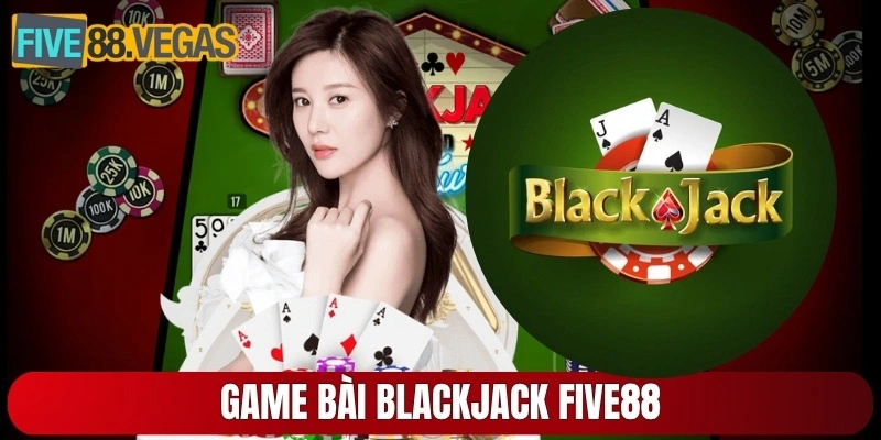 Game bài Blackjack Five88