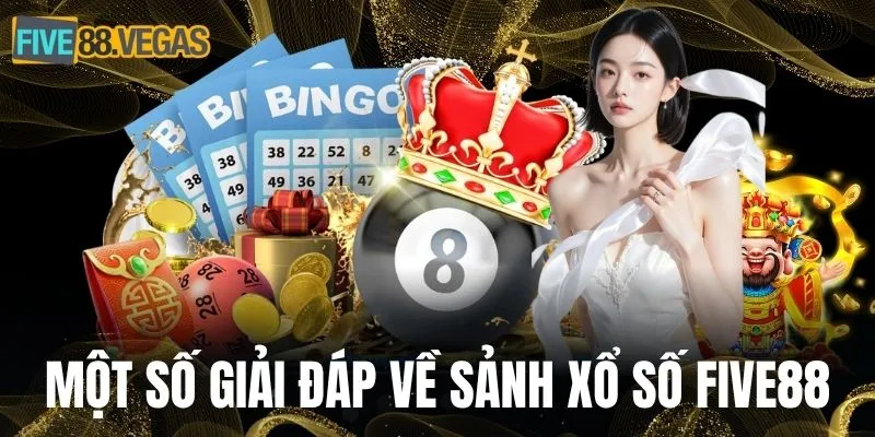 Một số giải đáp thường gặp về sảnh xổ số FIVE88