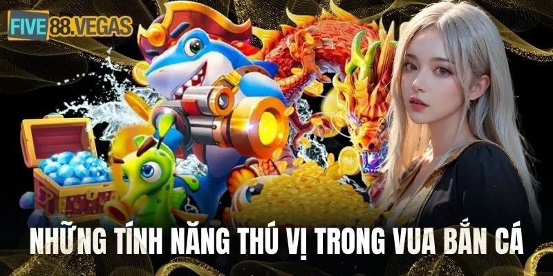Những tính năng thú vị trong vua bắn cá