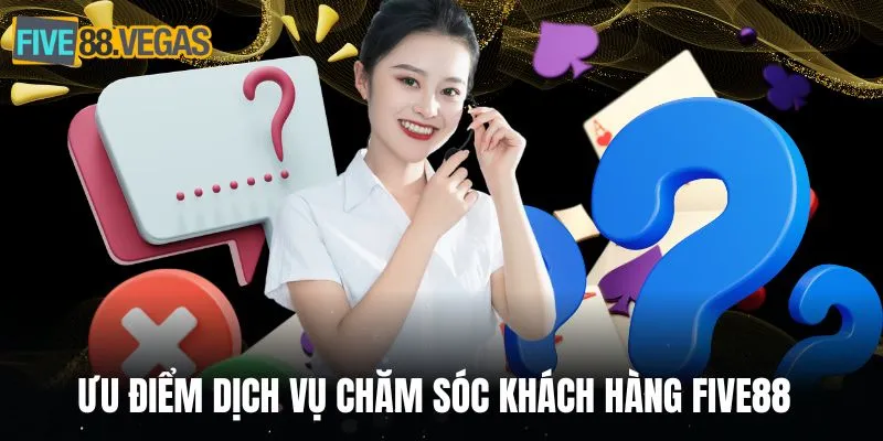 Những ưu điểm của dịch vụ chăm sóc khách hàng FIVE88