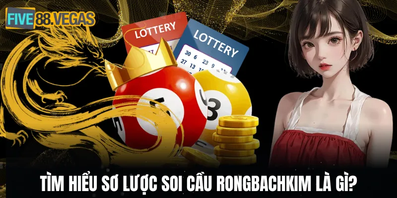 Tìm hiểu sơ lược soi cầu Rongbachkim là gì?