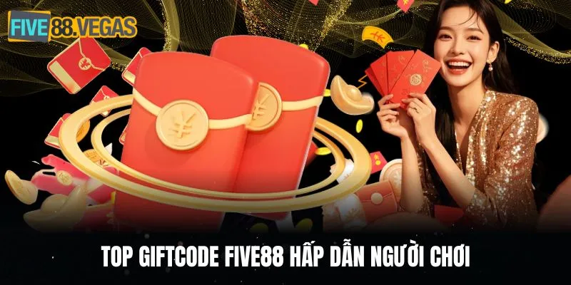 Top giftcode FIVE88 hấp dẫn người chơi