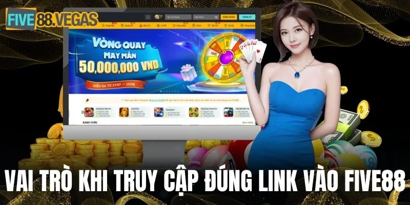 Vai trò khi truy cập đúng link vào FIVE88 chính thức