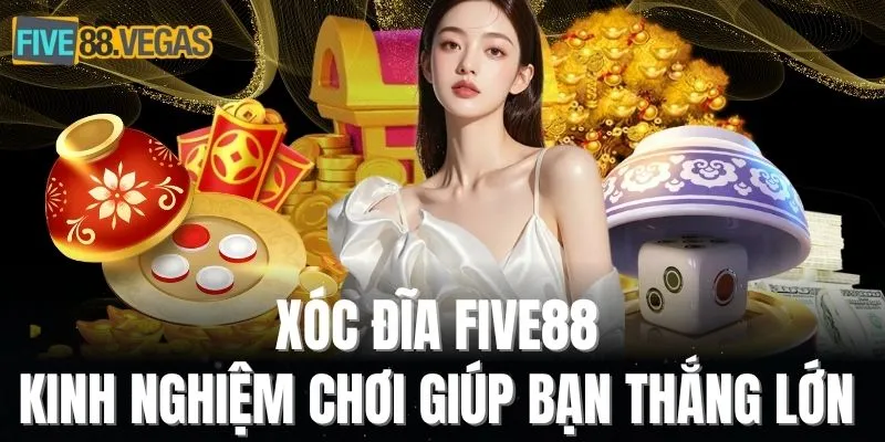 Xóc đĩa Five88 - Kinh nghiệm chơi giúp bạn thắng lớn